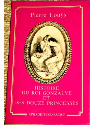 HISTOIRE DU ROI GONZALVE ET DES DOUZE PRINCESSES Pierre Louÿs