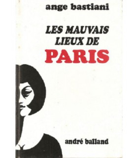 LES MAUVAIS LIEUX DE PARIS Ange Bastiani