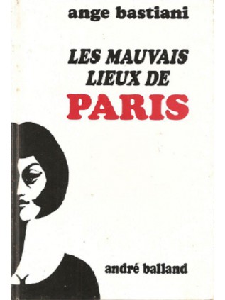 LES MAUVAIS LIEUX DE PARIS Ange Bastiani